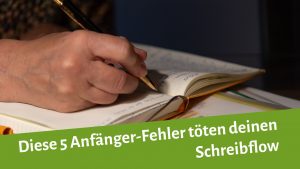Eine Frauenhand mit Kugelschreiber schreibt in ein Notizbuch. Darunter steht: Diese 5 Anfänger-Fehler töten deinen Schreibflow