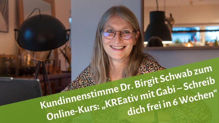 Dozentin für KREatives Schreiben lächelt in die Kamera, darunter "Kundinnenstimme Dr. Birgit Schwab zum Online-Kurs: "KREativ mit Gabi - Schreib dich frei in 6 Wochen"
