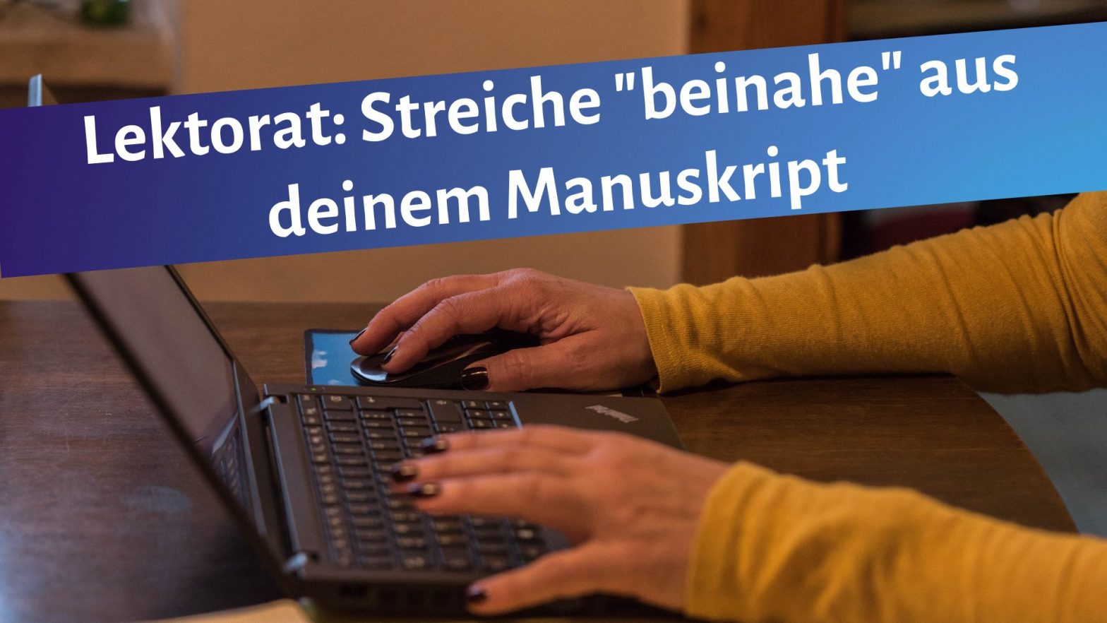 Schreibende Frauenhände auf einer Laptop-Tastatur. Darüber der Text: Lektorat: Streiche "beinahe" aus deinem Manuskript