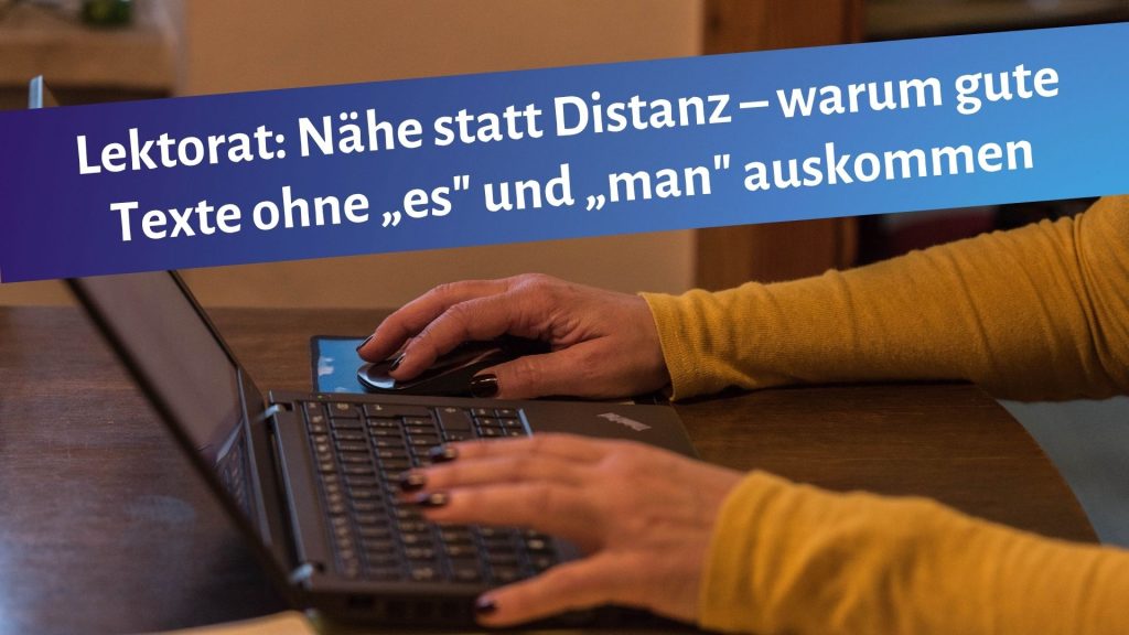 Tippende Frauenhände auf Laptoptastatur. Darüber steht: Lektorat: Nähe statt Distanz - warum gute Texte ohne "es" und "man" auskommen