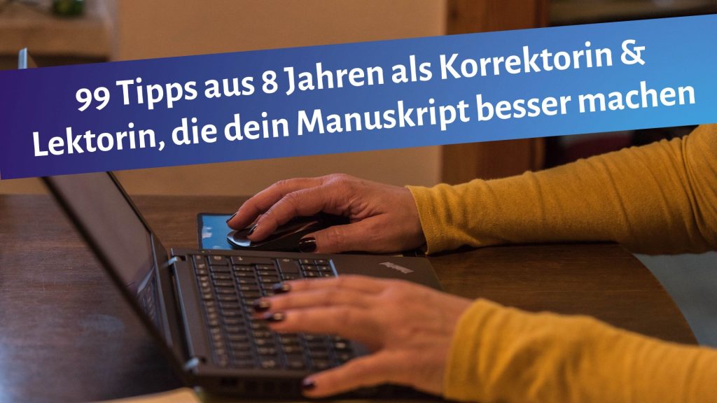 Schreibende Frauenhände auf Tastatur, darüber der Text: "99 Tipps aus 8 Jahren als Korrektorin & Lektorin, die dein Manuskript besser machen!