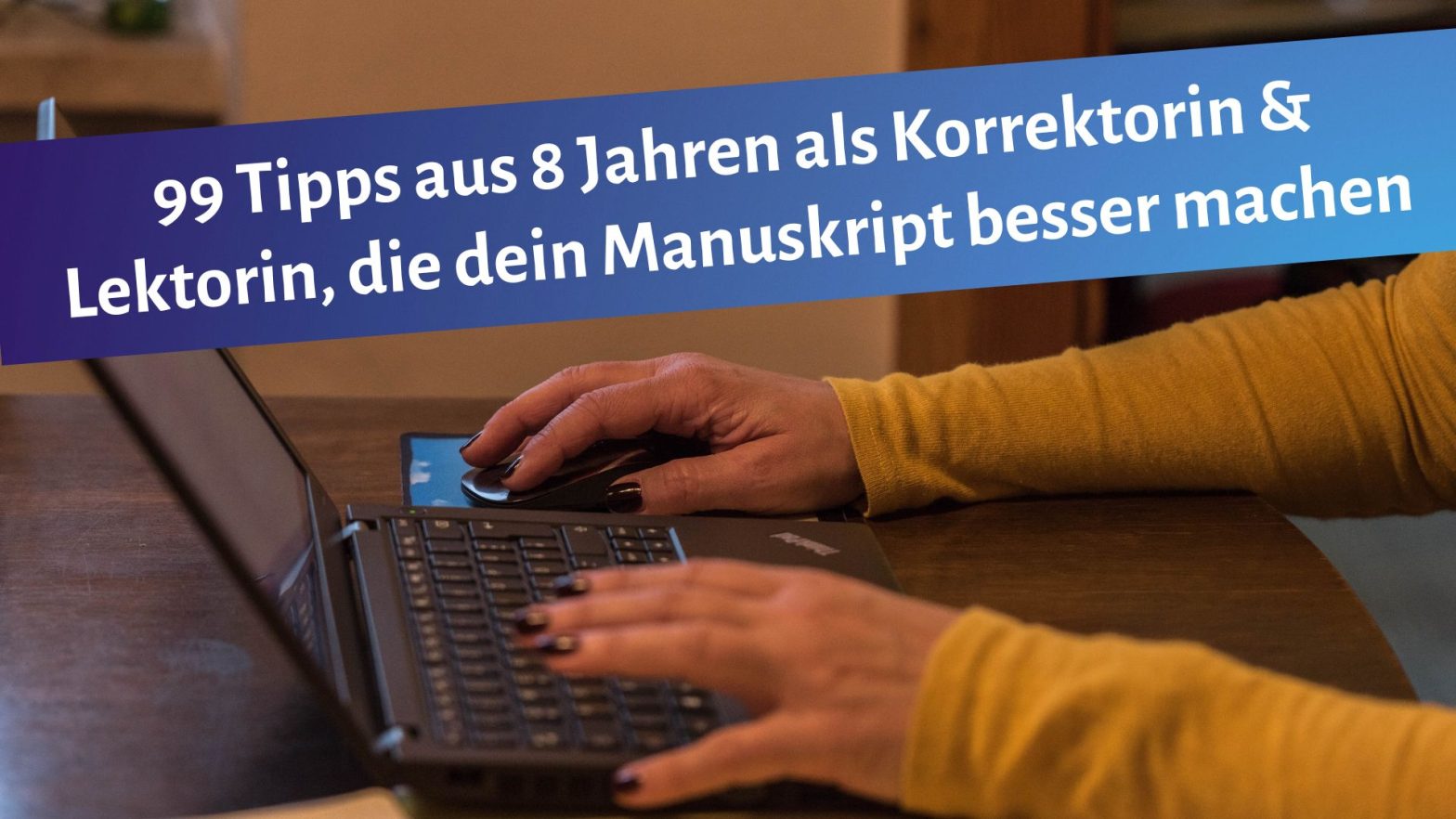 Schreibende Frauenhände auf Tastatur, darüber der Text: "99 Tipps aus 8 Jahren als Korrektorin & Lektorin, die dein Manuskript besser machen!